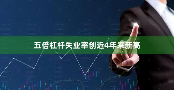 五倍杠杆失业率创近4年来新高