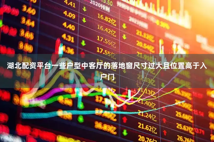 湖北配资平台一些户型中客厅的落地窗尺寸过大且位置高于入户门